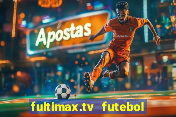 fultimax.tv futebol ao vivo